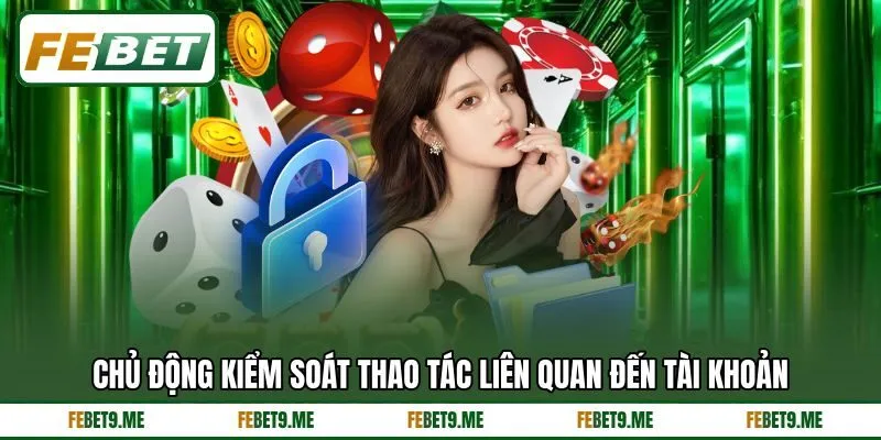 Chủ động kiểm soát thao tác liên quan đến tài khoản