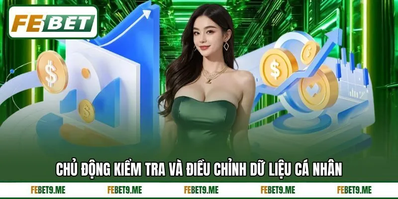 Chủ động kiểm tra và điều chỉnh dữ liệu cá nhân Chủ động kiểm tra và điều chỉnh dữ liệu cá nhân