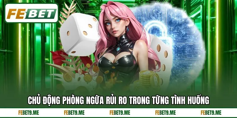 Chủ động phòng ngừa rủi ro trong từng tình huống