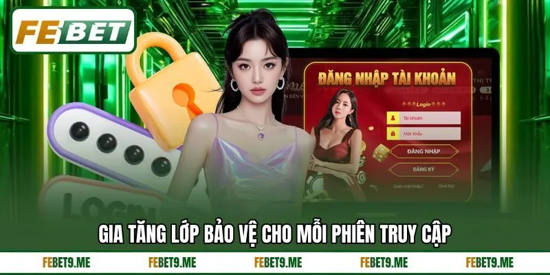 Gia tăng lớp bảo vệ cho mỗi phiên truy cập Gia tăng lớp bảo vệ cho mỗi phiên truy cập