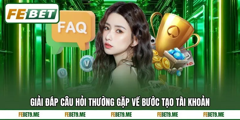 Giải đáp câu hỏi thường gặp về bước tạo tài khoản