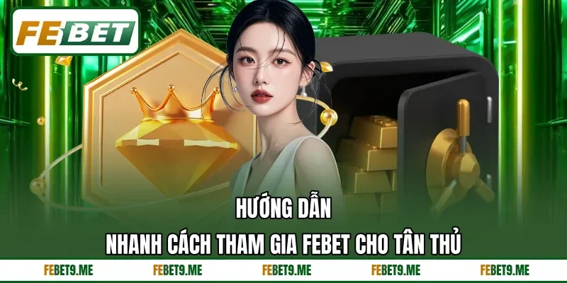 Hướng dẫn nhanh cách tham gia FEBET cho tân thủ