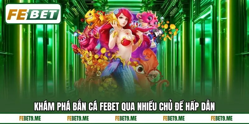 Khám phá bắn cá Febet qua nhiều chủ đề hấp dẫn Khám phá bắn cá Febet qua nhiều chủ đề hấp dẫn