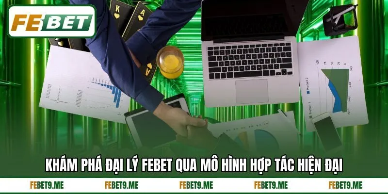 Khám phá đại lý Febet qua mô hình hợp tác hiện đại Khám phá đại lý Febet qua mô hình hợp tác hiện đại