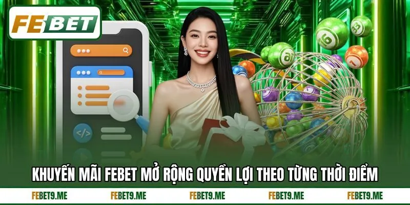 Khuyến mãi Febet mở rộng quyền lợi theo từng thời điểm
