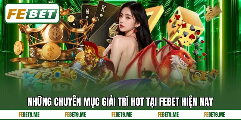 Những chuyên mục giải trí hot tại FEBET hiện nay
