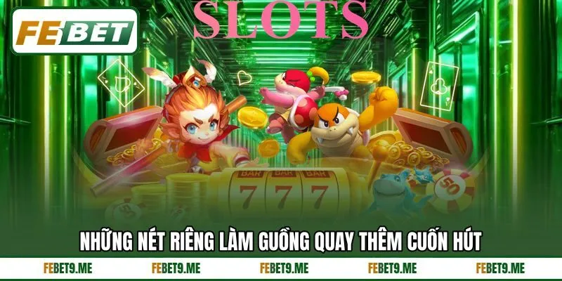 Những nét riêng làm guồng quay thêm cuốn hút Những nét riêng làm guồng quay thêm cuốn hút
