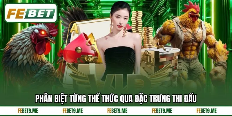 Phân biệt từng thể thức qua đặc trưng thi đấu Phân biệt từng thể thức qua đặc trưng thi đấu