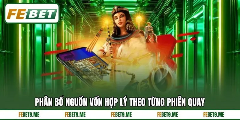 Phân bổ nguồn vốn hợp lý theo từng phiên quay Phân bổ nguồn vốn hợp lý theo từng phiên quay