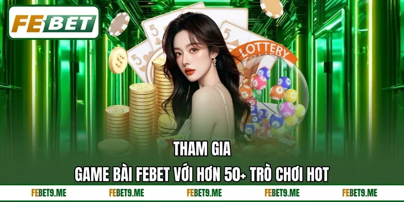 Tham gia game bài FEBET với hơn 50+ trò chơi hot