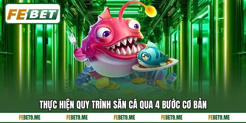 Thực hiện quy trình săn cá qua 4 bước cơ bản Thực hiện quy trình săn cá qua 4 bước cơ bản