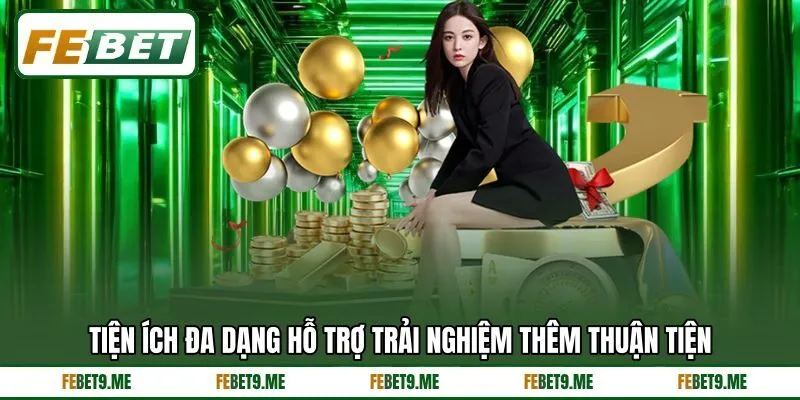 Tiện ích đa dạng hỗ trợ trải nghiệm thêm thuận tiện Tiện ích đa dạng hỗ trợ trải nghiệm thêm thuận tiện