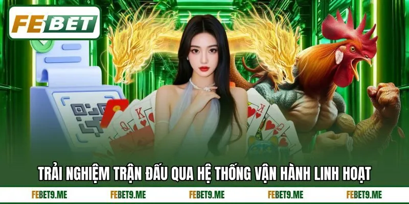Trải nghiệm trận đấu qua hệ thống vận hành linh hoạt Trải nghiệm trận đấu qua hệ thống vận hành linh hoạt